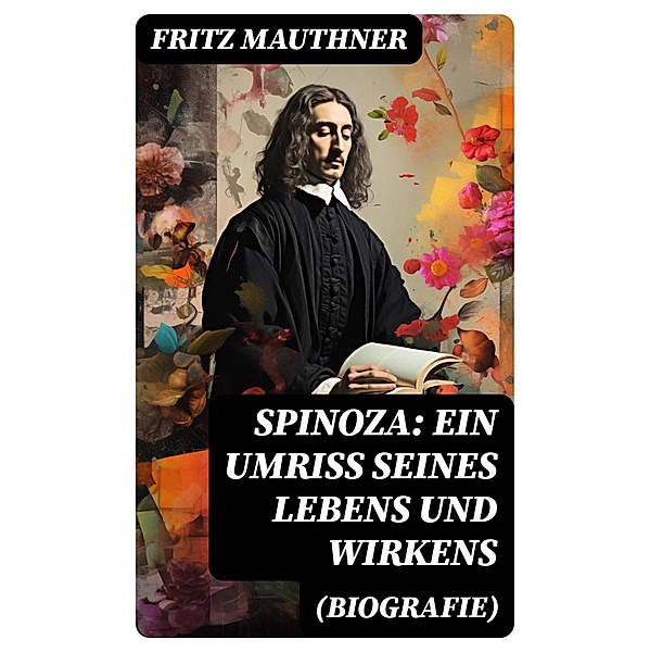 Spinoza: Ein Umriss seines Lebens und Wirkens (Biografie), Fritz Mauthner