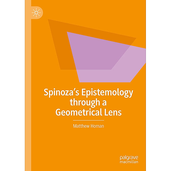 Spinoza's Epistemology through a Geometrical Lens, Matthew Homan