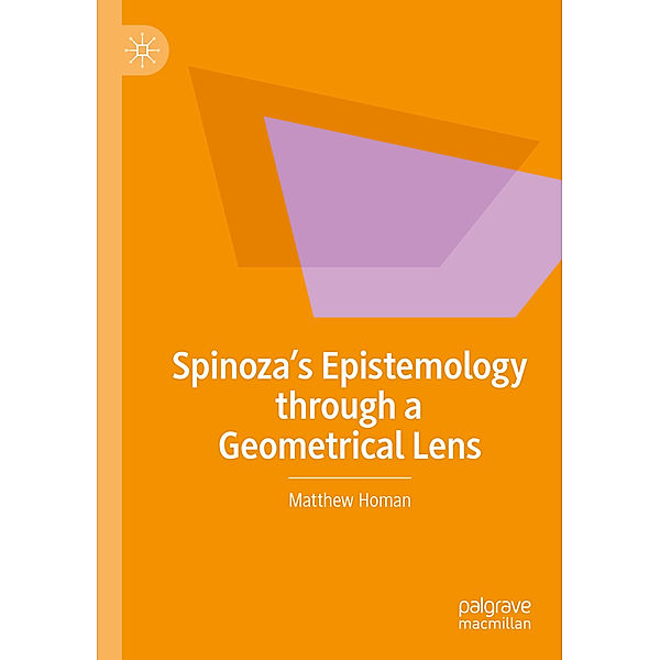 Spinoza's Epistemology through a Geometrical Lens, Matthew Homan