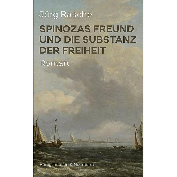 Spinozas Freund und die Substanz der Freiheit, Jörg Rasche