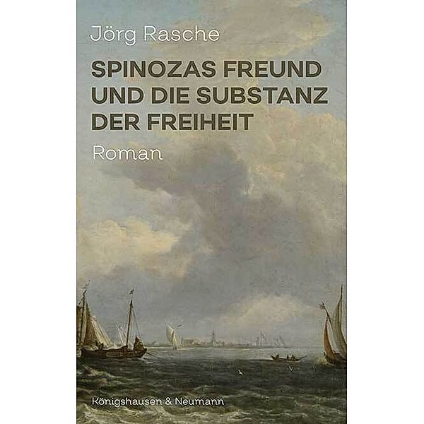 Spinozas Freund und die Substanz der Freiheit, Jörg Rasche