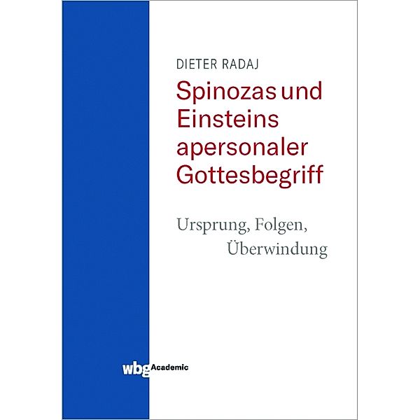 Spinozas und Einsteins apersonaler Gottesbegriff - Ursprung, Folgen, Überwindung, Dieter Radaj