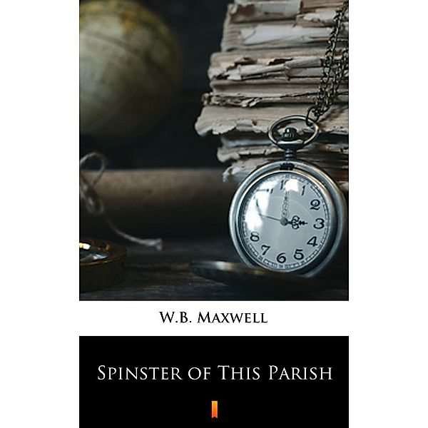 Spinster of This Parish, W. B. Maxwell