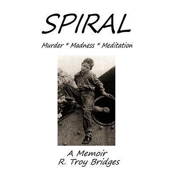 Spiral  Misery  Madness and Meditation, R. Troy Bridges