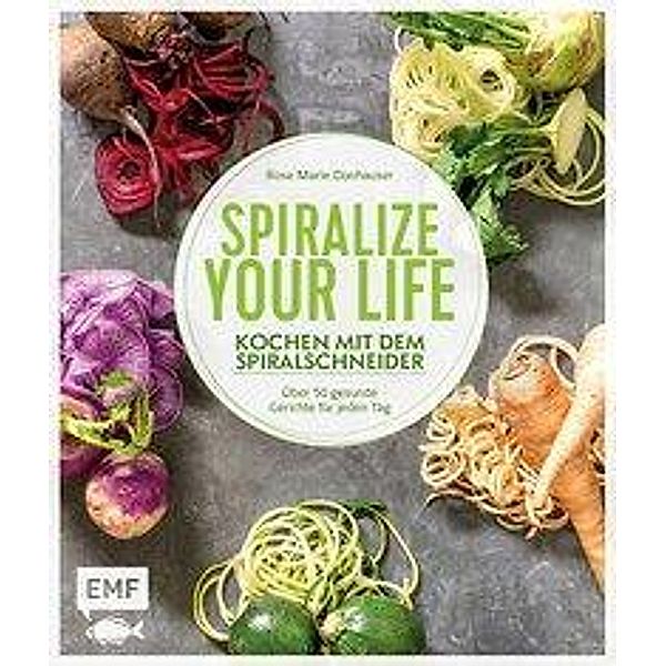 Spiralize your life - Kochen mit dem Spiralschneider, Rose Marie Donhauser