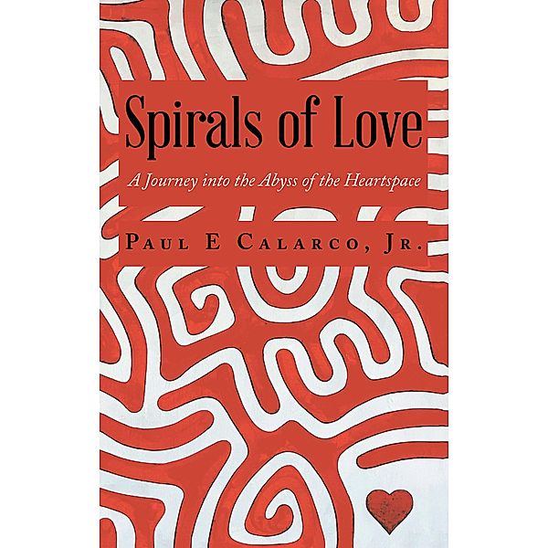 Spirals of Love, Paul E Calarco Jr.