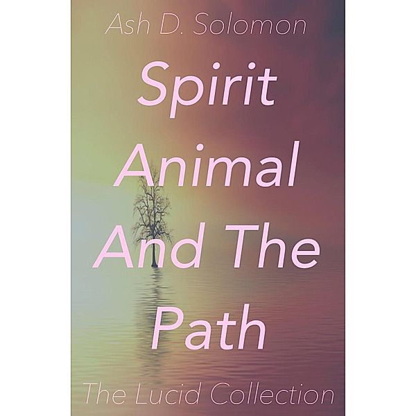 Spirit Animal And The Path, Ash D. Solomon