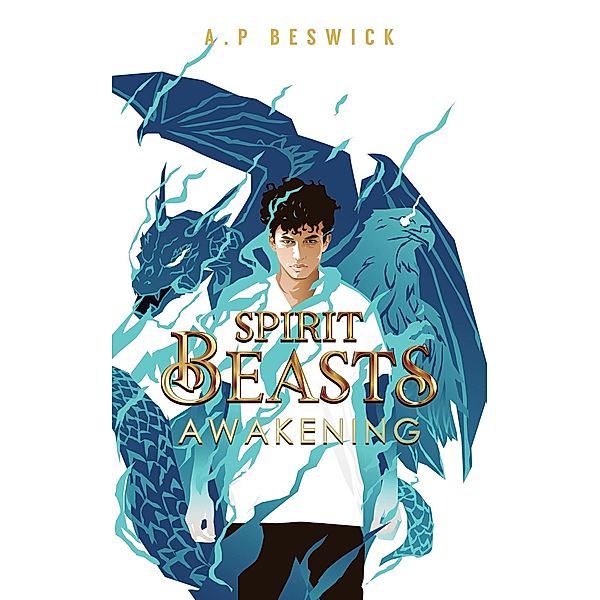 Spirit Beasts Awakening (The Spirit Beast Saga, #1) / The Spirit Beast Saga, A. P Beswick