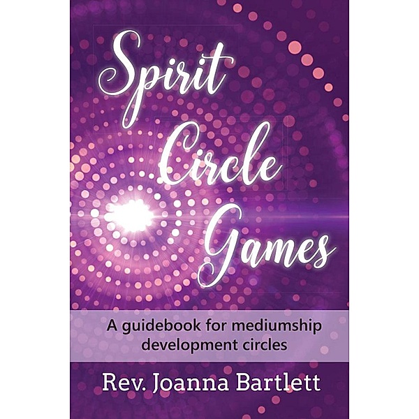 Spirit Circle Games: A Guidebook for Mediumship Development Circles, Joanna Bartlett