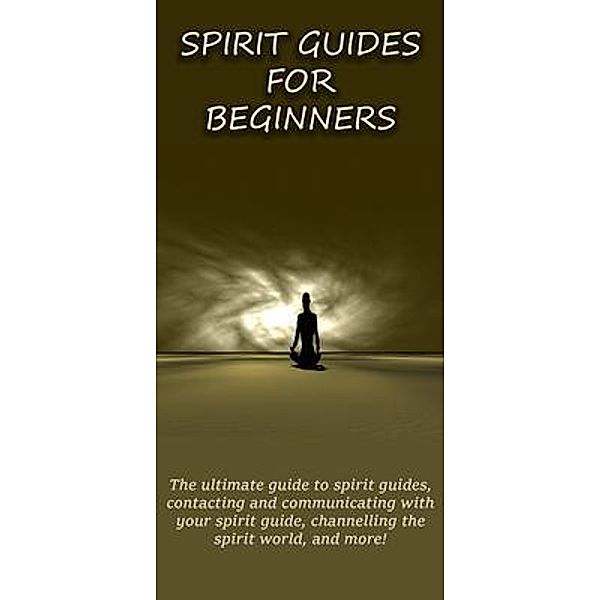 Spirit Guides for Beginners / Ingram Publishing, Peter Longley