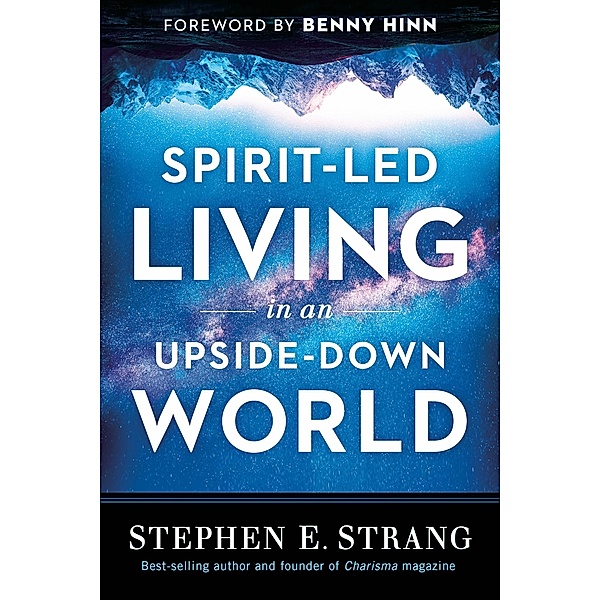 Spirit-Led Living in an Upside-Down World, Stephen E. Strang