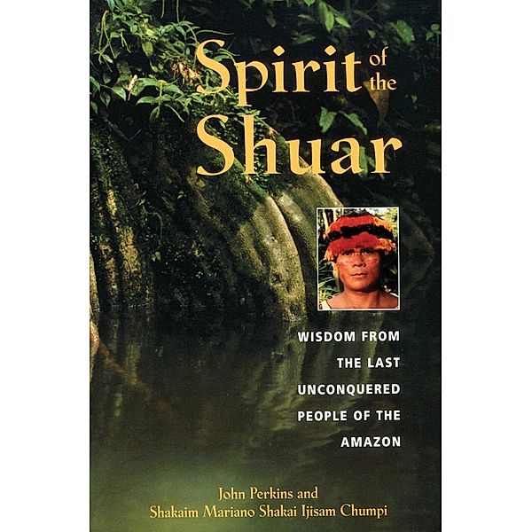 Spirit of the Shuar, John Perkins, Shakaim Mariano Shakai Ijisam Chumpi