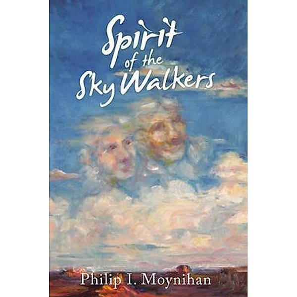 Spirit of the Sky Walkers / Rushmore Press LLC, Philip I. Moynihan