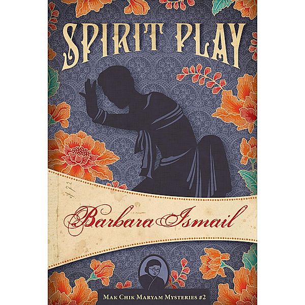 Spirit Play / The Mak Chik Maryam Mysteries, Barbara Ismail