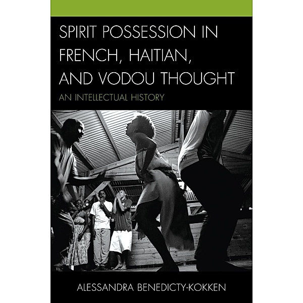 Spirit Possession in French, Haitian, and Vodou Thought, Alessandra Benedicty-Kokken