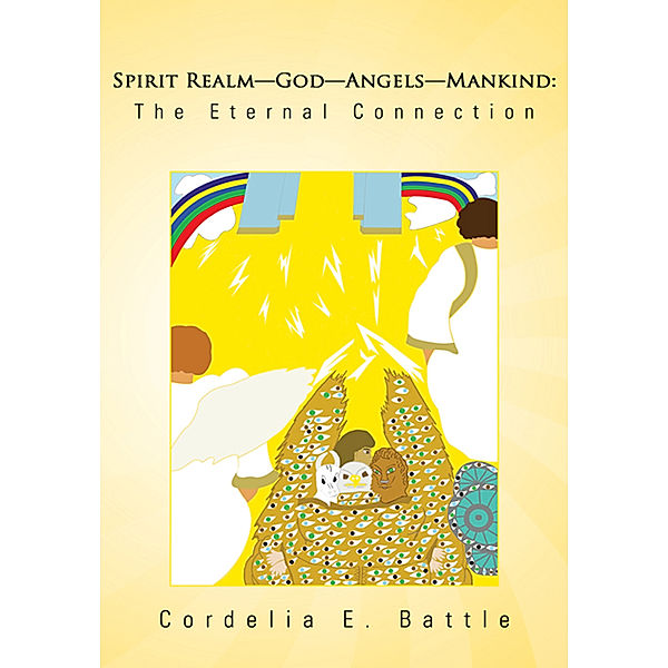 Spirit Realm-God-Angels-Mankind: the Eternal Connection, Cordelia E. Battle