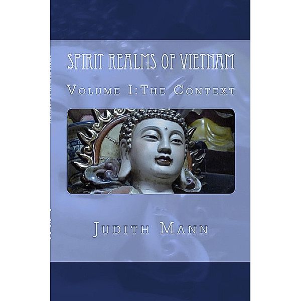 Spirit Realms of Vietnam: Volume I The Context, Judith Mann