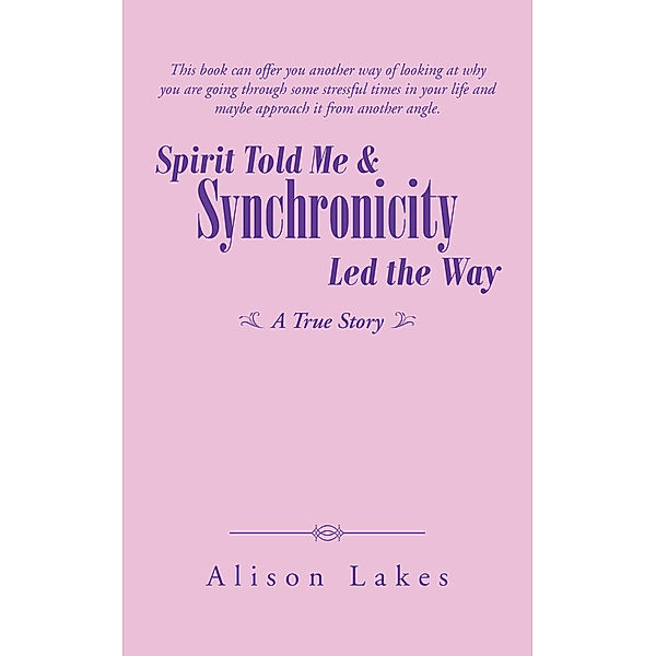 Spirit Told Me & Synchronicity Led the Way, Alison Lakes