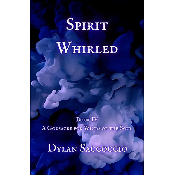 Spirit Whirled: A Godsacre for Winds of the Soul, Dylan Saccoccio
