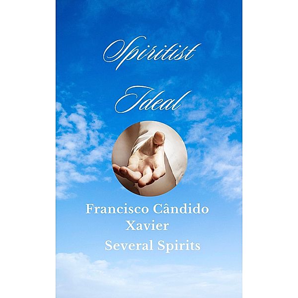 Spiritist Ideal (Spiritism, #4) / Spiritism, Francisco C. Xavier - Several Spirits