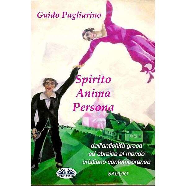 Spirito, Anima, Persona Dall'antichità Greca Ed Ebraica Al Mondo Cristiano Contemporaneo, Guido Pagliarino