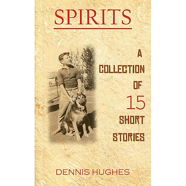 SPIRITS: A Collection of 15 Short Stories, Dennis Hughes