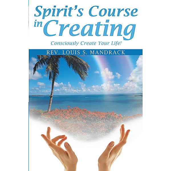 Spirit's Course in Creating, Rev. Louis S. Mandrack