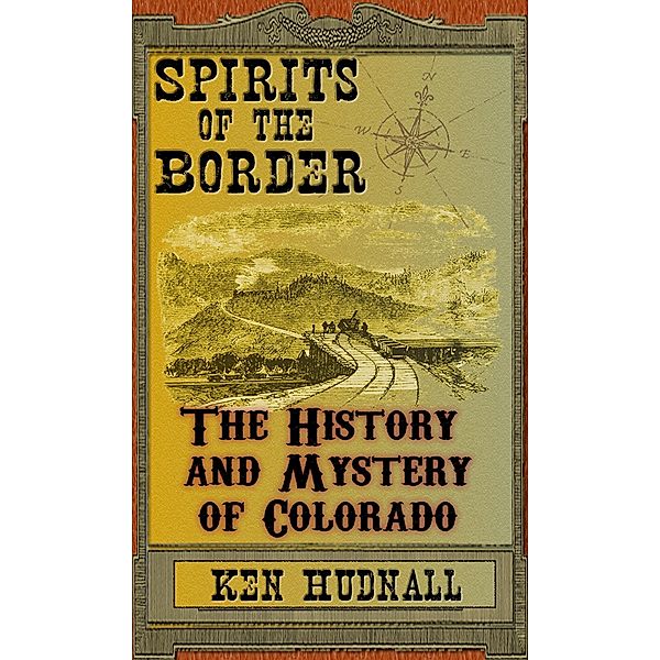 Spirits of the Border The History and Mystery of Colorado, Ken Hudnall