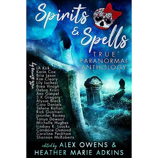 Spirits & Spells True Paranormal Anthology, Heather Marie Adkins, Kim Cleary, Lindsey R. Loucks, Ann Gimpel, Shannon McRoberts, Caia Daniels, Tanya Dawson, Brea Viragh, Debra Kristi, La Kirk, Selene Kallan, Alex Owens, Bria Lexor, S K Gregory, Caroline Peckham, Rick Gualtieri, Karin Cox, Jennifer Rainey, Candace Osmond, Lily Luchesi, Alyssa Breck, Michelle Hughes