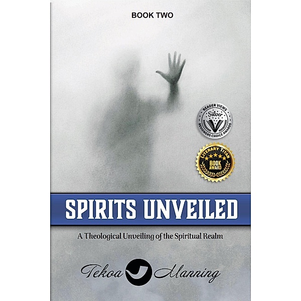Spirits Unveiled: A Theological Unveiling of the Spiritual Realm (Unmasking the Unseen Series, #2) / Unmasking the Unseen Series, Tekoa Manning