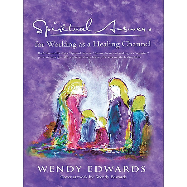 Spiritual Answers for Working as a Healing Channel, Wendy Edwards