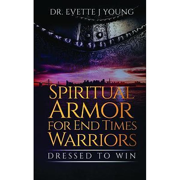 SPIRITUAL ARMOR FOR END TIMES WARRIORS, Evette Young