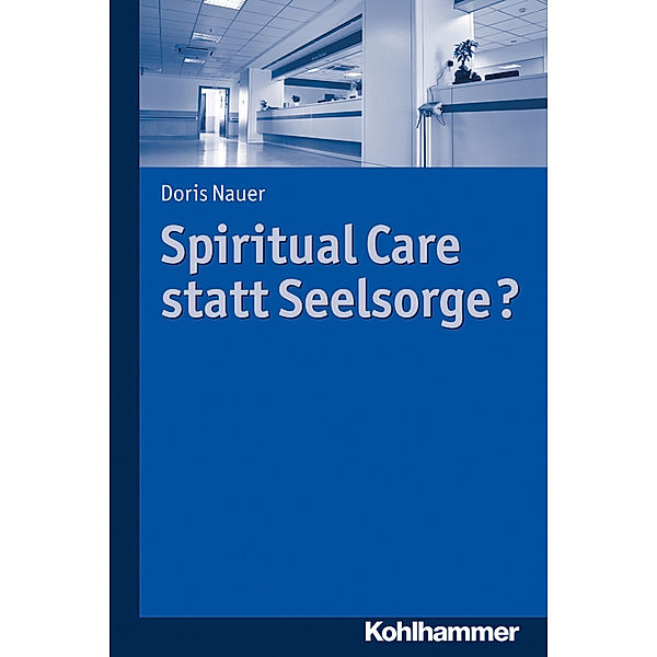 Spiritual Care statt Seelsorge?, Doris Nauer