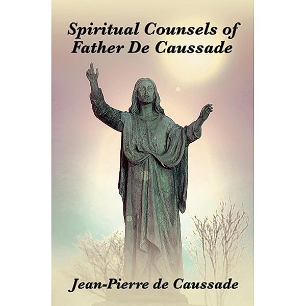 Spiritual Counsels of Father de Caussade / Sublime Books, S. J. Jean-Pierre de Caussade