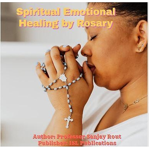 Spiritual Emotional Healing by Rosary, Sanjay Rout