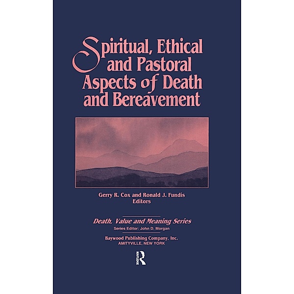 Spiritual, Ethical, and Pastoral Aspects of Death and Bereavement, Gerry R Cox, Ronald J Fundis
