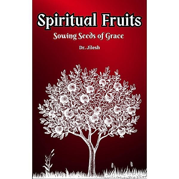 Spiritual Fruits - Sowing Seeds of Grace (Religion and Spirituality) / Religion and Spirituality, Jilesh