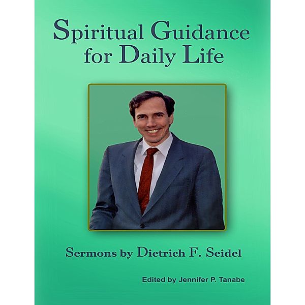 Spiritual Guidance for Daily Life: Sermons By Dietrich F. Seidel, Dietrich F. Seidel, Jennifer P. Tanabe