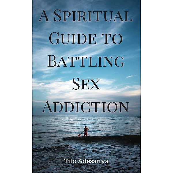 Spiritual Guide to Battling Sex Addiction / Triple 7 Publishing, Tito Adesanya