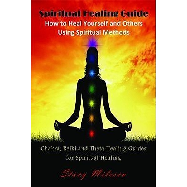 Spiritual Healing Guide: How to Heal Yourself and Others Using Spiritual Methods / Mojo Enterprises, Stacy Milescu