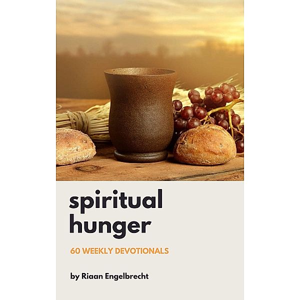 Spiritual Hunger: 60 Weekly Devotionals, Riaan Engelbrecht