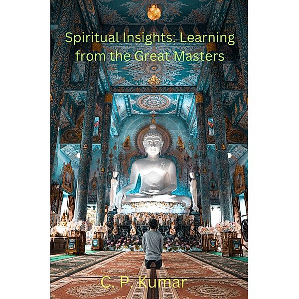 Spiritual Insights: Learning from the Great Masters, C. P. Kumar