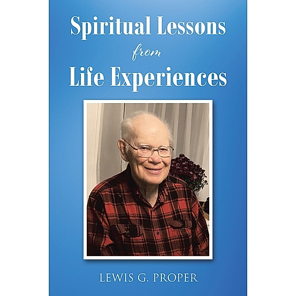 Spiritual Lessons from Life Experiences, Lewis G. Proper