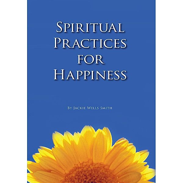 Spiritual Practices for Happiness / Wells-Smith Partners, Jackie Wells Smith
