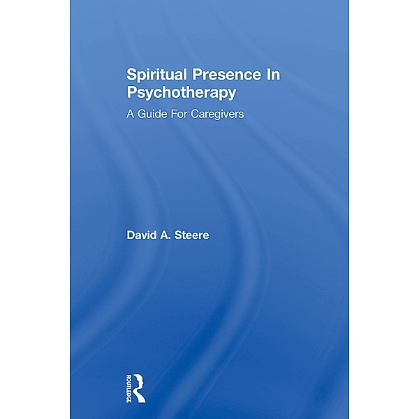 Spiritual Presence In Psychotherapy, David A. Steere