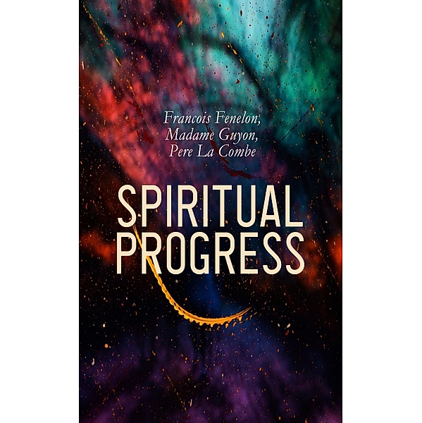 Spiritual Progress, Francois Fenelon, Madame Guyon, Pere La Combe