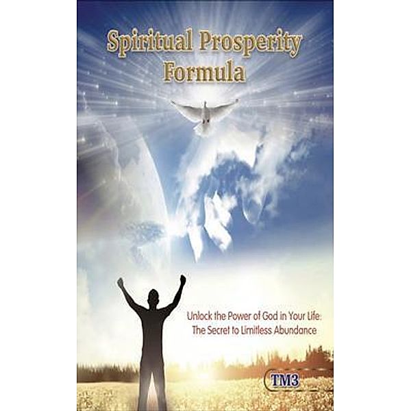Spiritual Prosperity Formula : Unlock the Power of God in Your Life, Tm3