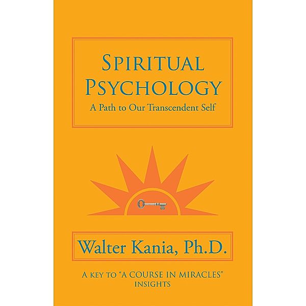 Spiritual Psychology, Walter Kania Ph. D.