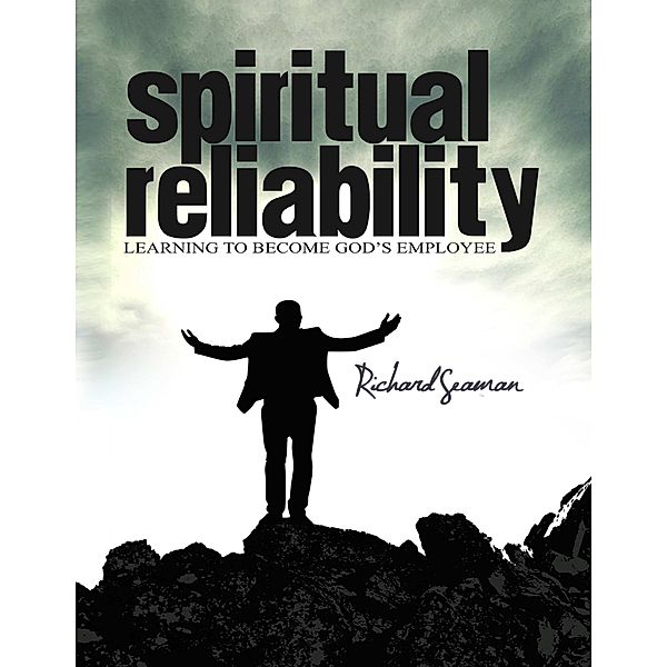 Spiritual Reliability - Learning to Become God's Employee, Richard Seaman