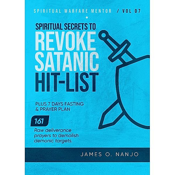 Spiritual Secrets to Revoke Satanic Hit List (Spiritual Warfare Mentor, #7) / Spiritual Warfare Mentor, James O. Nanjo